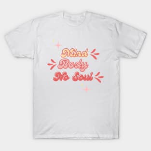 Mind, body, no soul T-Shirt